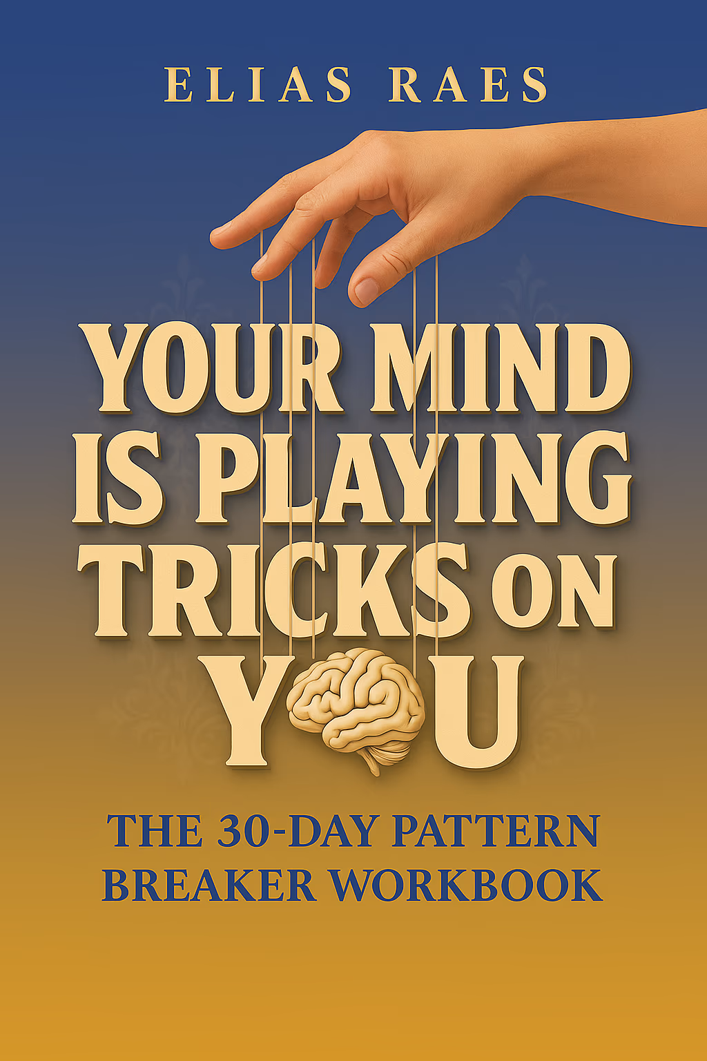 Your Mind Is Playing Tricks on You: The 30-Day Pattern Breaker Workbook by Elias Raes, cover